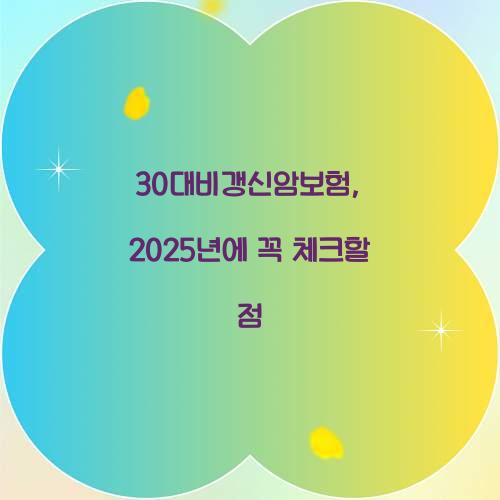 30대비갱신암보험, 2025년에 꼭 체크할 점
