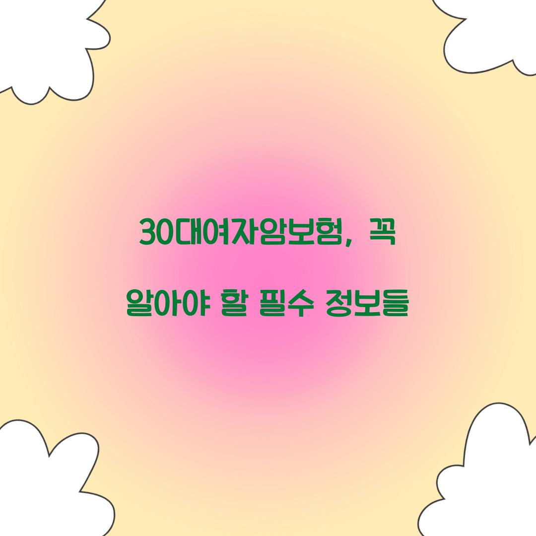 30대여자암보험, 꼭 알아야 할 필수 정보들