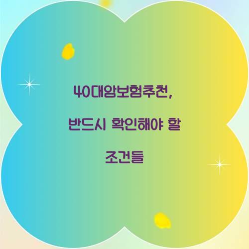 40대암보험추천, 반드시 확인해야 할 조건들