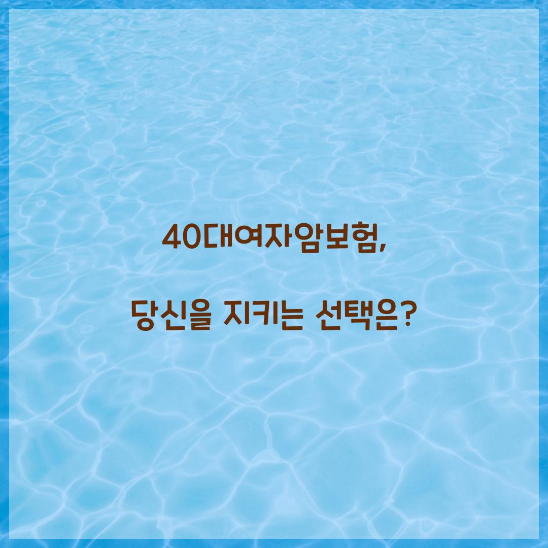 40대여자암보험, 당신을 지키는 선택은?