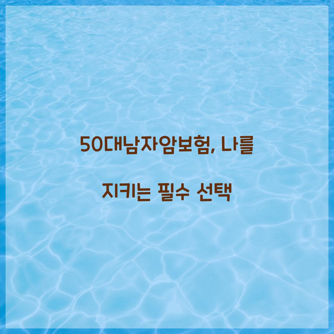 50대남자암보험, 나를 지키는 필수 선택