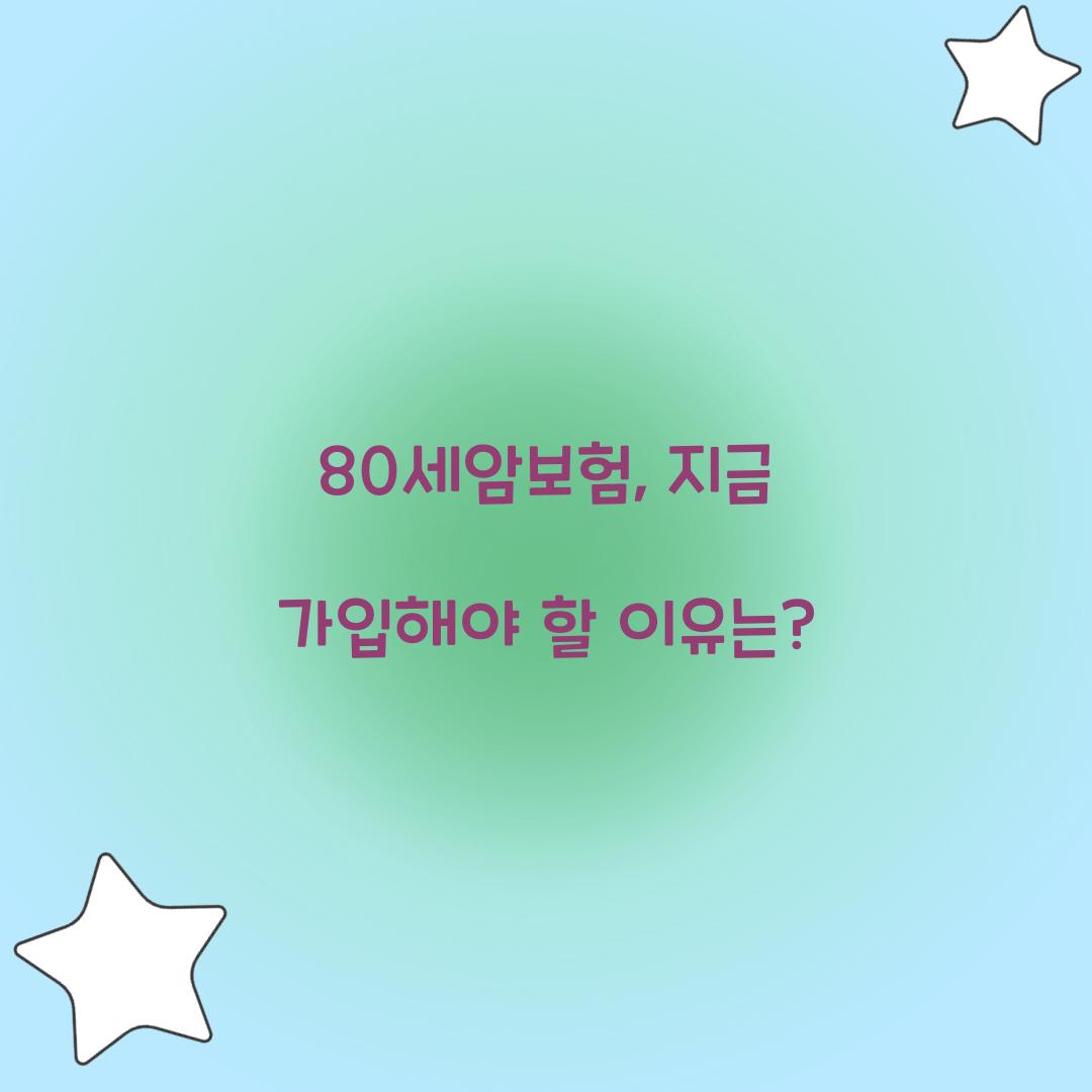 80세암보험, 지금 가입해야 할 이유는?