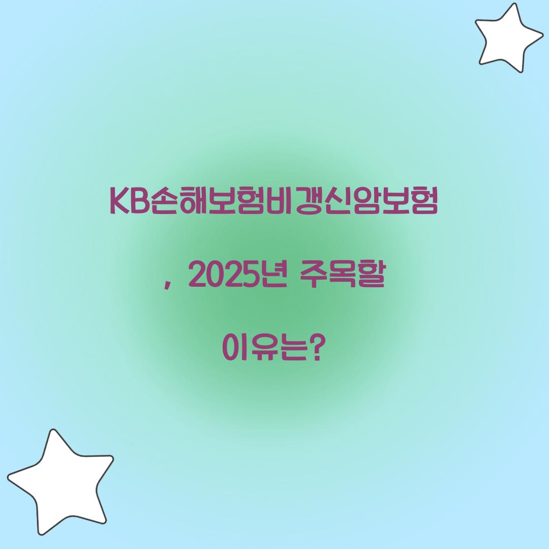 KB손해보험비갱신암보험, 2025년 주목할 이유는?