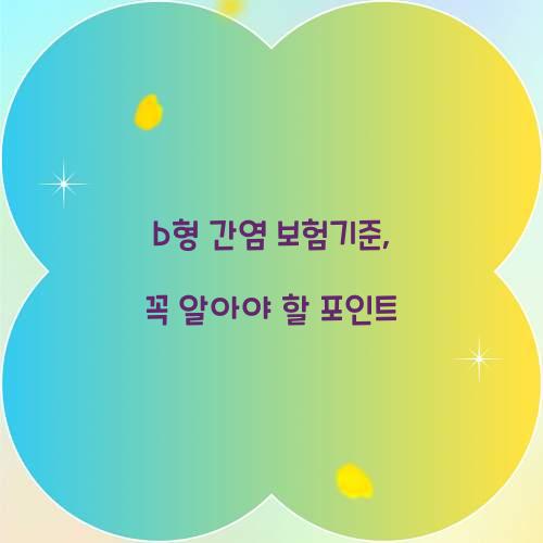 b형 간염 보험기준, 꼭 알아야 할 포인트