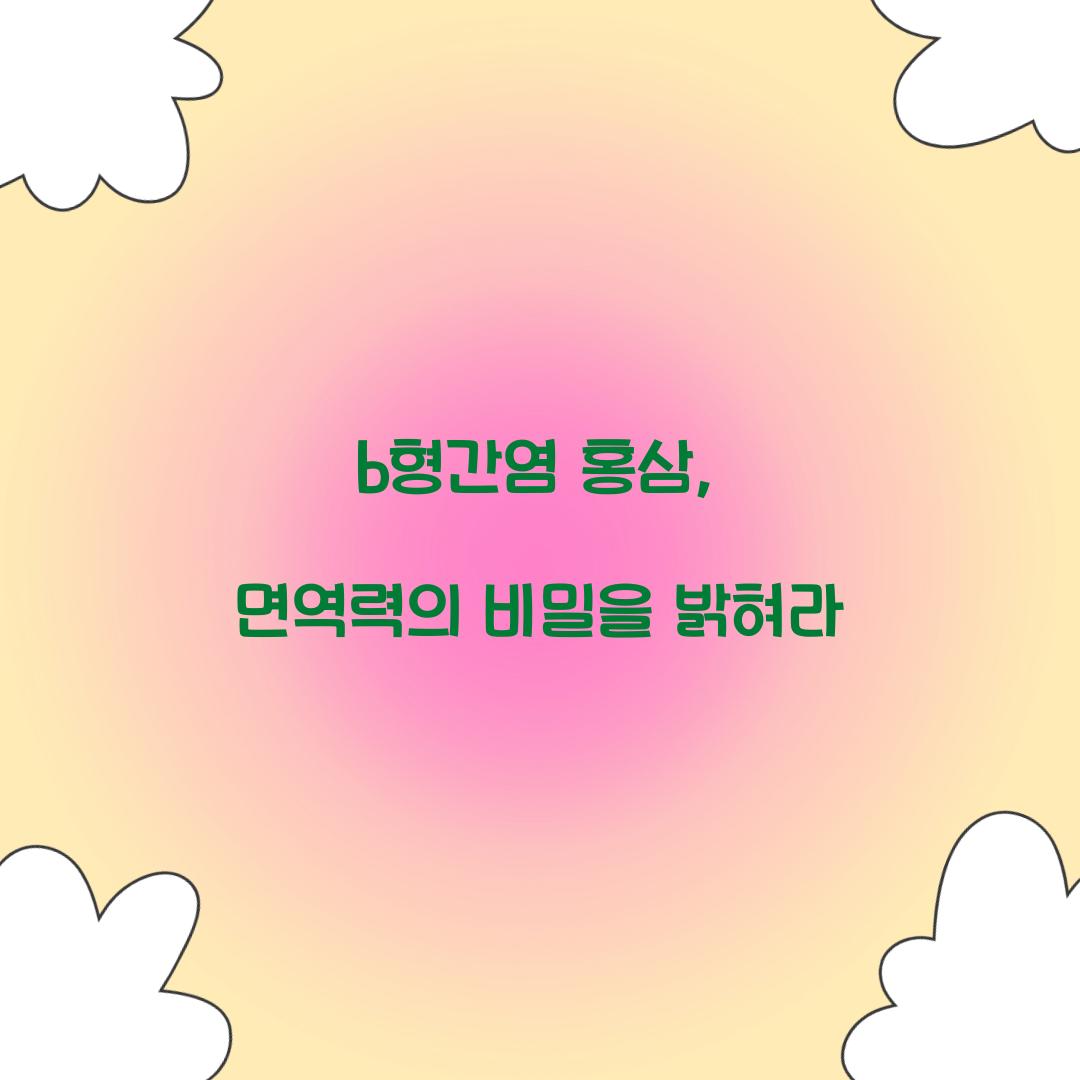 b형간염 홍삼, 면역력의 비밀을 밝혀라