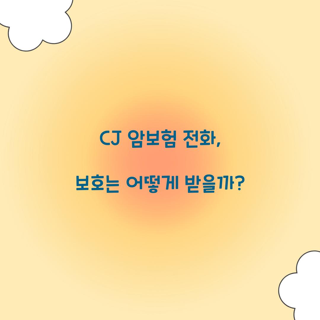 CJ 암보험 전화, 보호는 어떻게 받을까?
