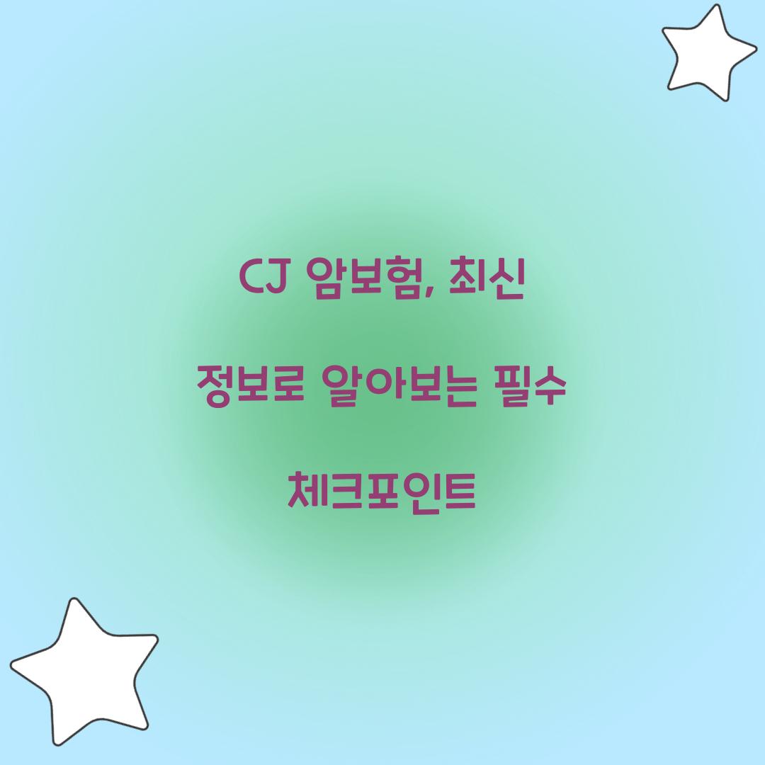 CJ 암보험, 최신 정보로 알아보는 필수 체크포인트