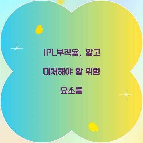 IPL부작용, 알고 대처해야 할 위험 요소들