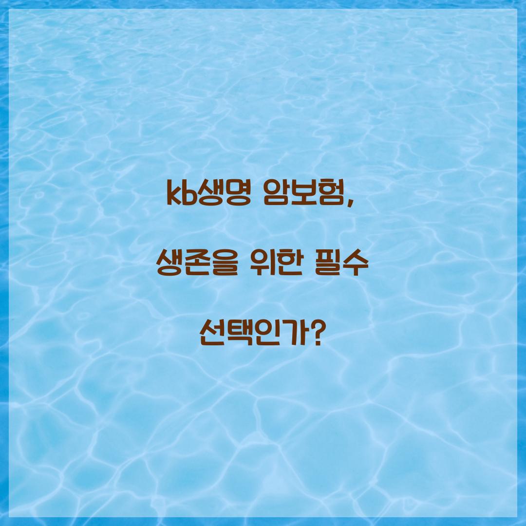 kb생명 암보험, 생존을 위한 필수 선택인가?
