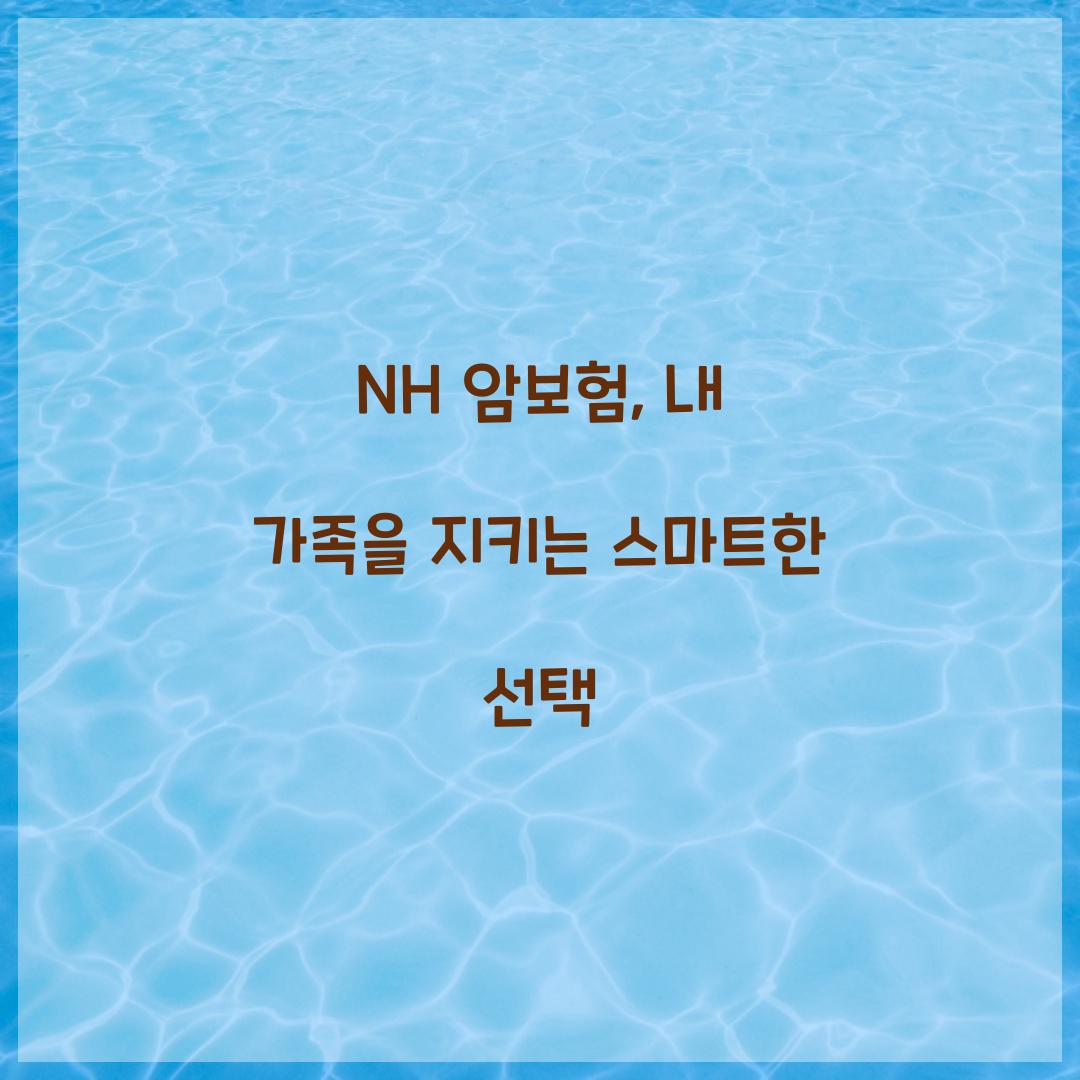 NH 암보험, 내 가족을 지키는 스마트한 선택
