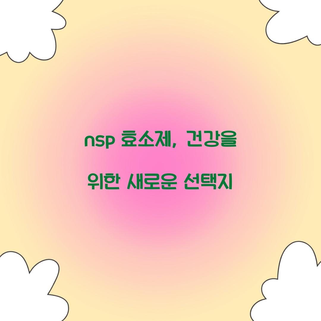 nsp 효소제, 건강을 위한 새로운 선택지