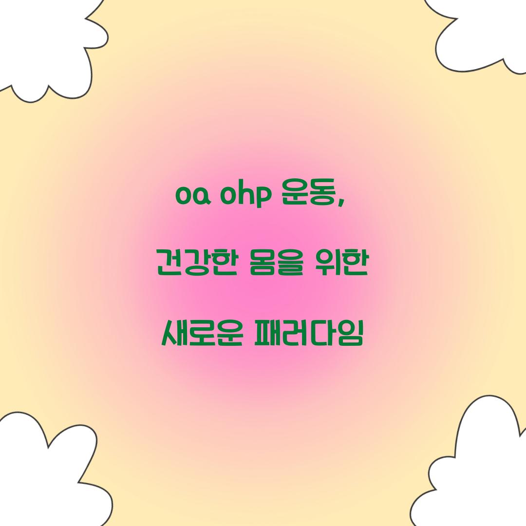 oa ohp 운동, 건강한 몸을 위한 새로운 패러다임