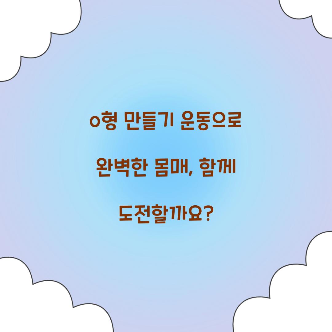 o형 만들기 운동으로 완벽한 몸매, 함께 도전할까요?