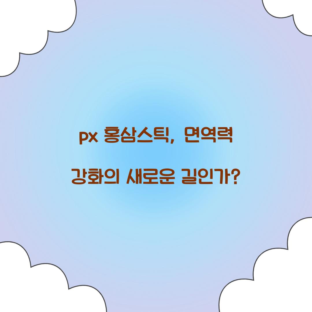 px 홍삼스틱, 면역력 강화의 새로운 길인가?
