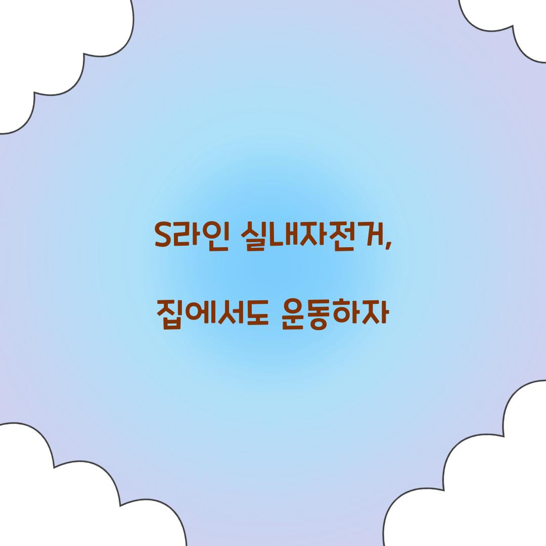S라인 실내자전거, 집에서도 운동하자