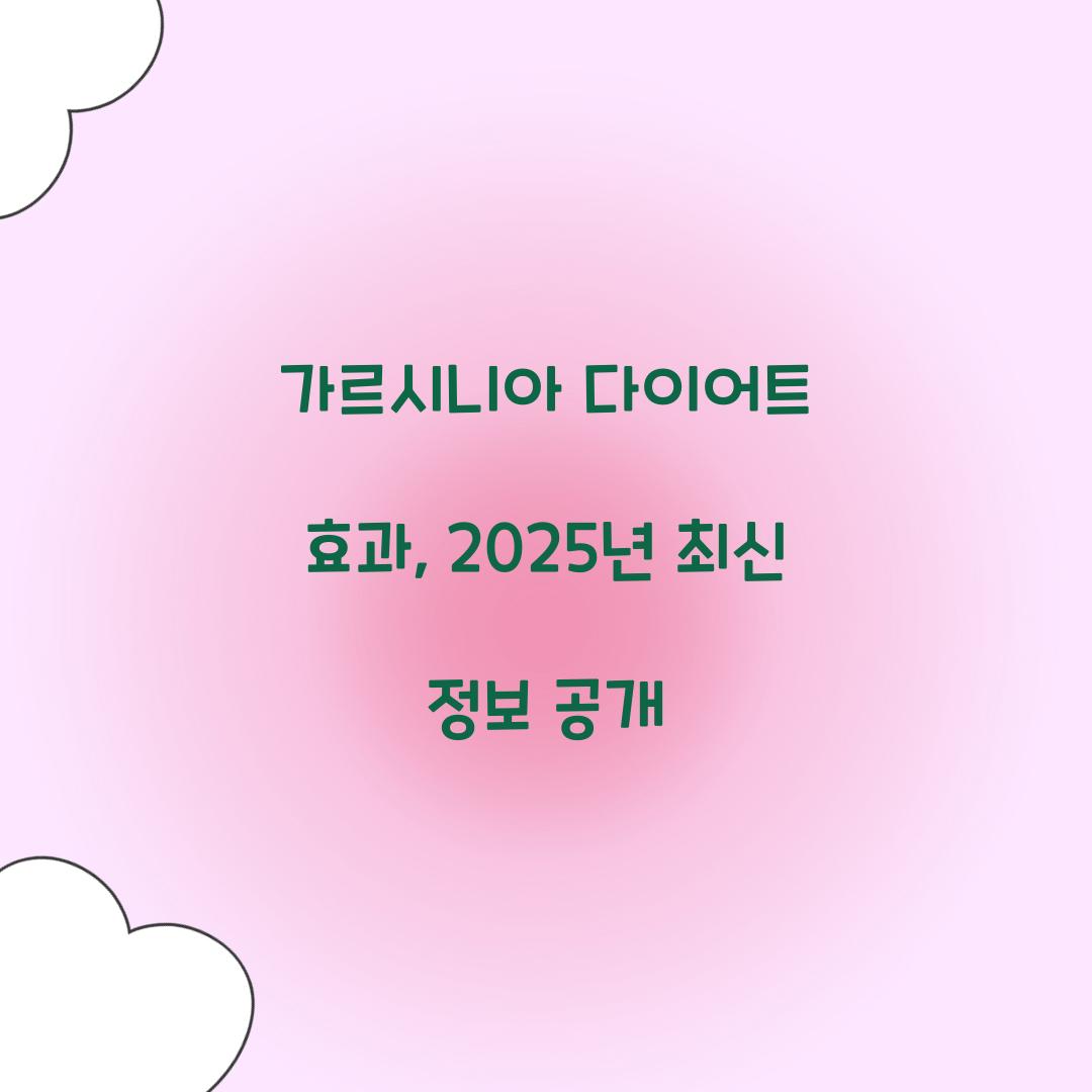 가르시니아 다이어트 효과, 2025년 최신 정보 공개