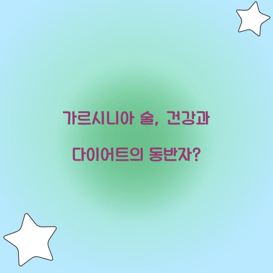 가르시니아 술, 건강과 다이어트의 동반자?