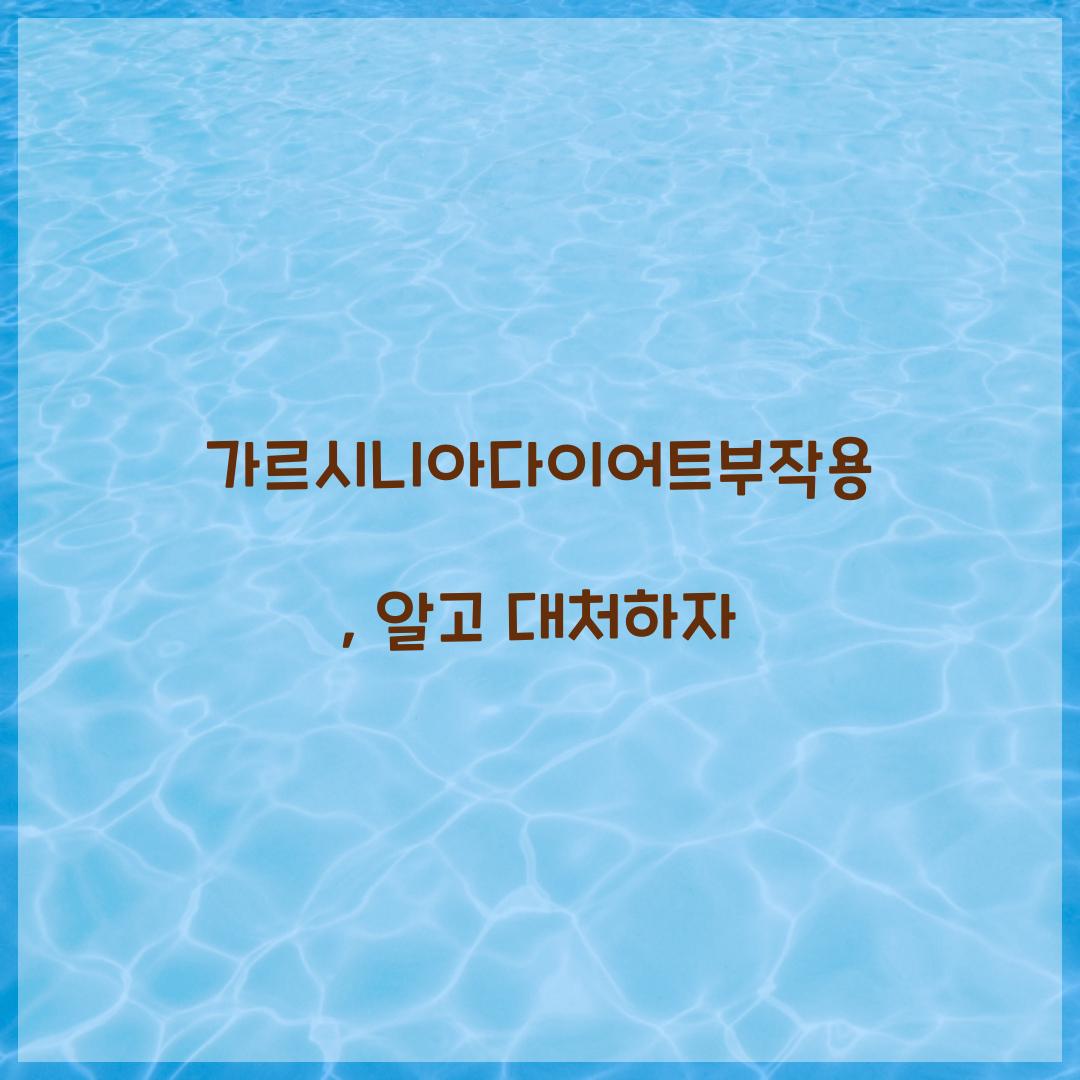 가르시니아다이어트부작용, 알고 대처하자