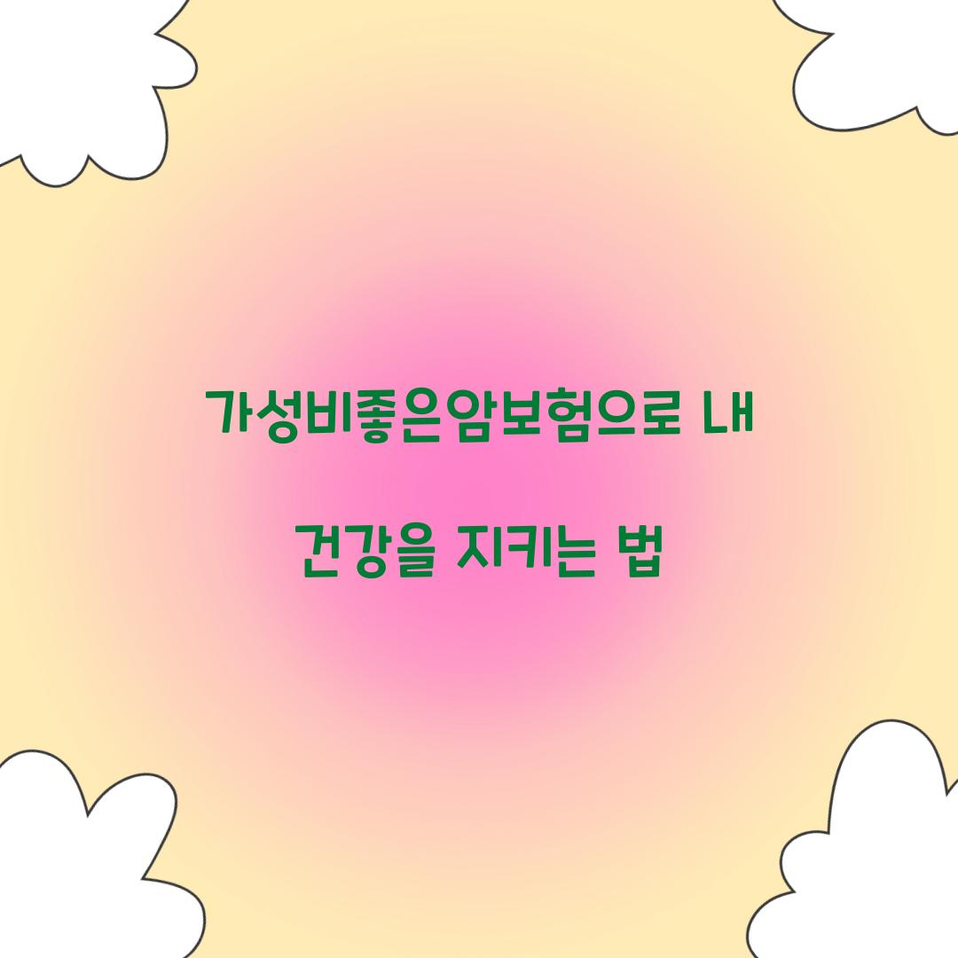 가성비좋은암보험으로 내 건강을 지키는 법