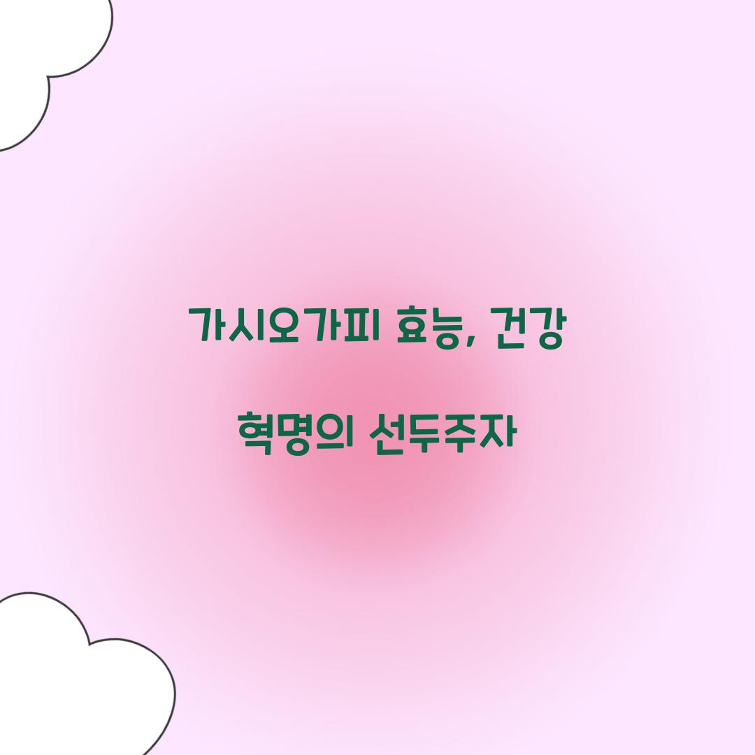 가시오가피 효능, 건강 혁명의 선두주자