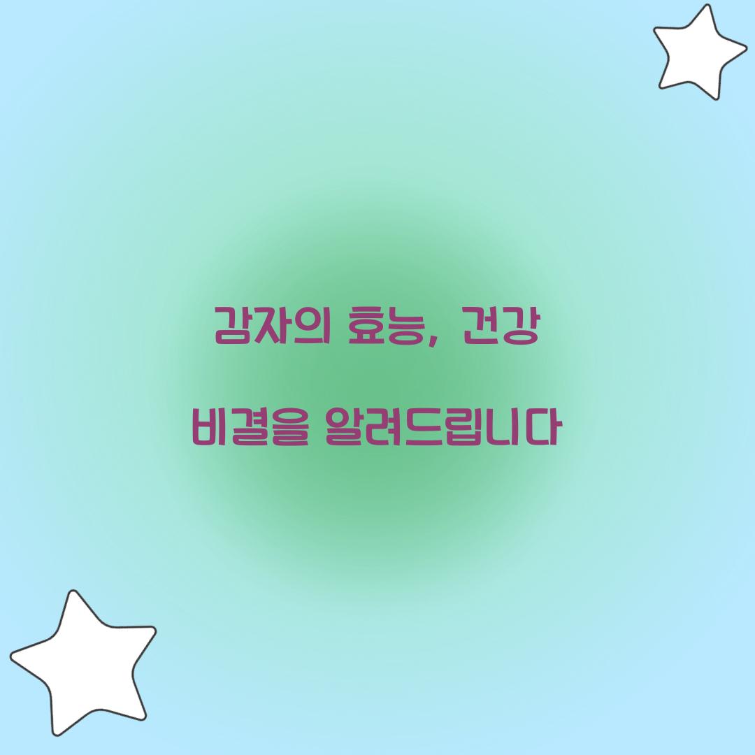감자의 효능, 건강 비결을 알려드립니다