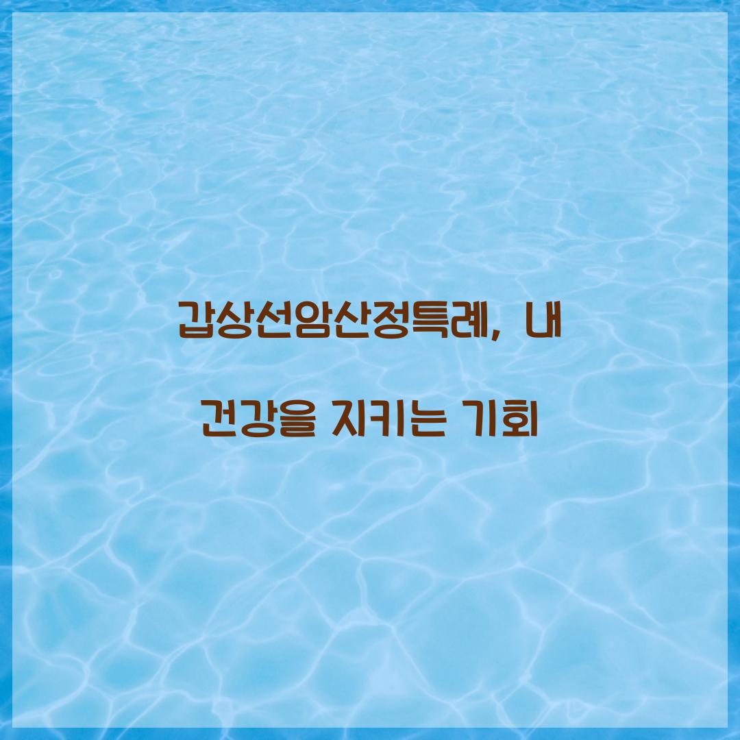 갑상선암산정특례, 내 건강을 지키는 기회