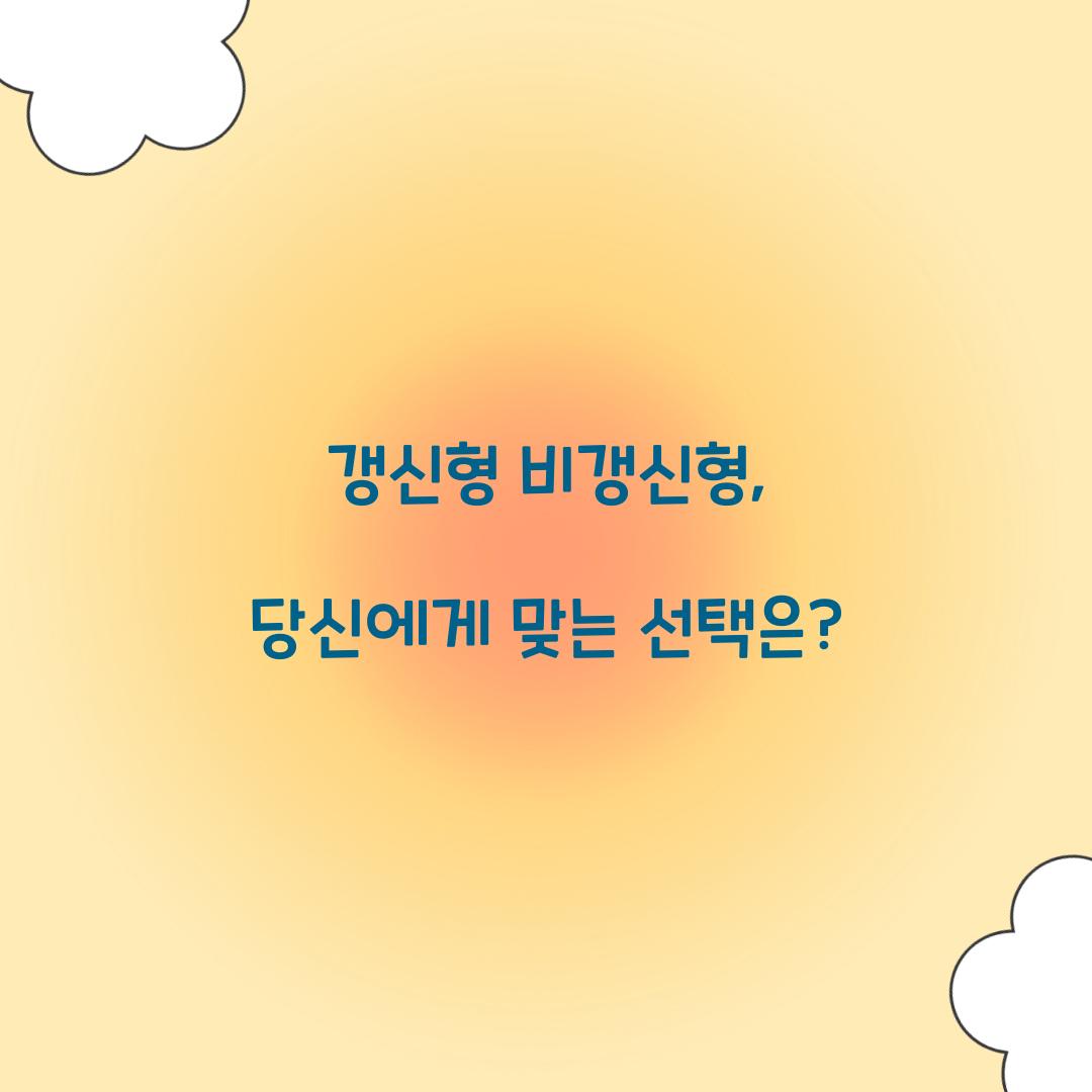 갱신형 비갱신형, 당신에게 맞는 선택은?