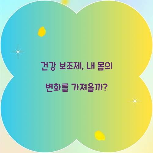 건강 보조제, 내 몸의 변화를 가져올까?