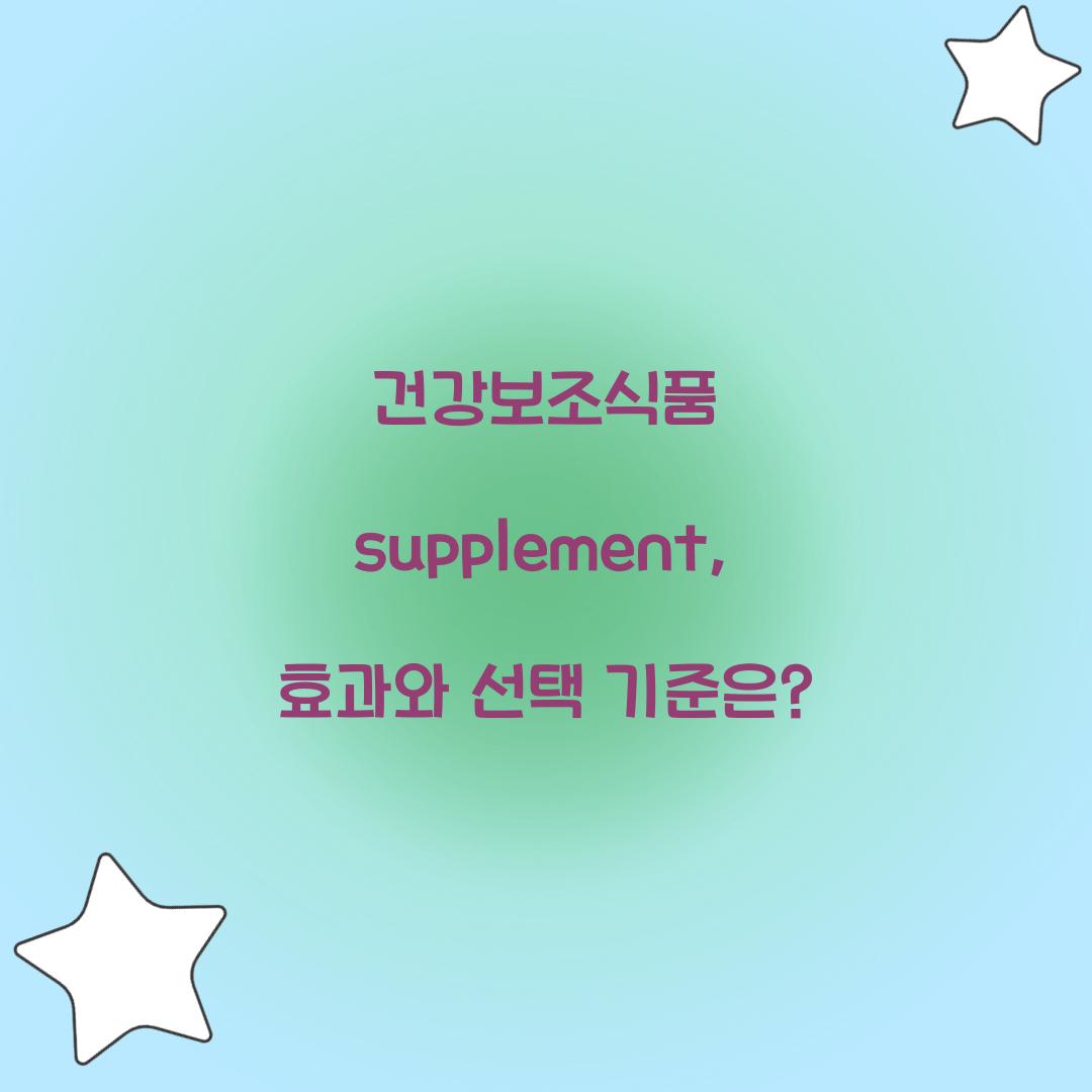 건강보조식품 supplement, 효과와 선택 기준은?
