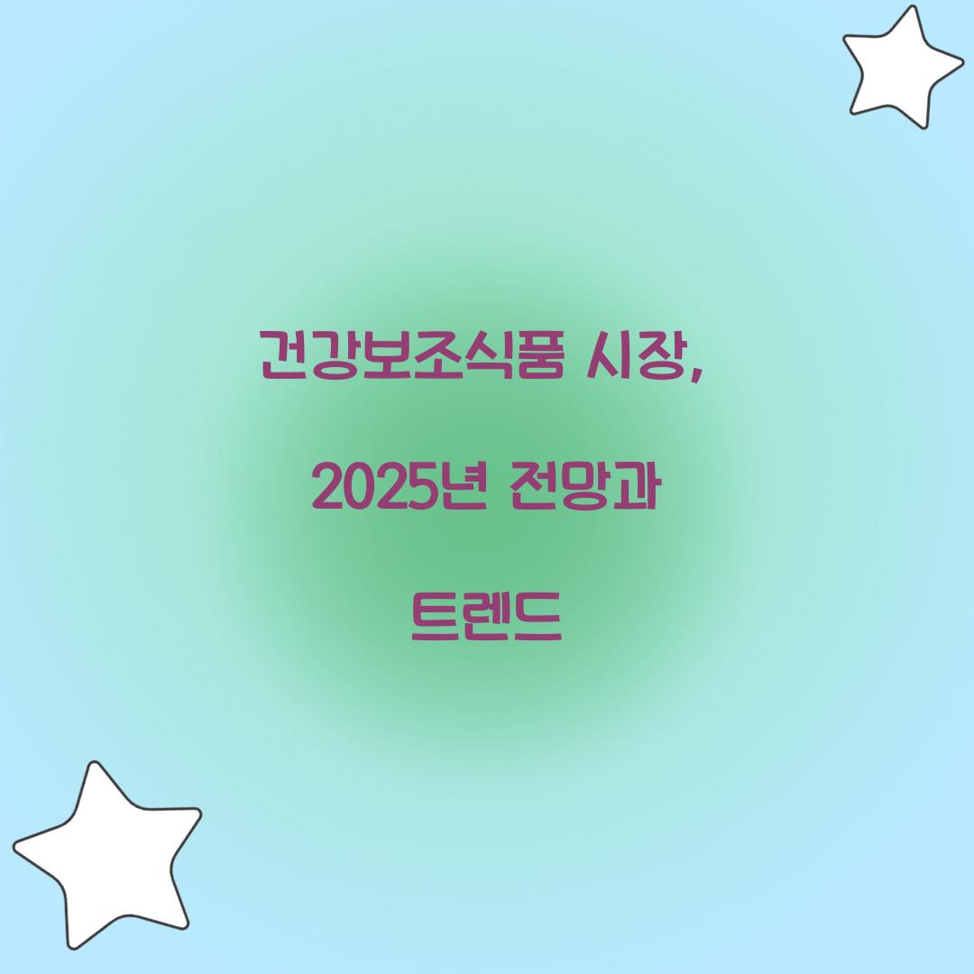 건강보조식품 시장, 2025년 전망과 트렌드