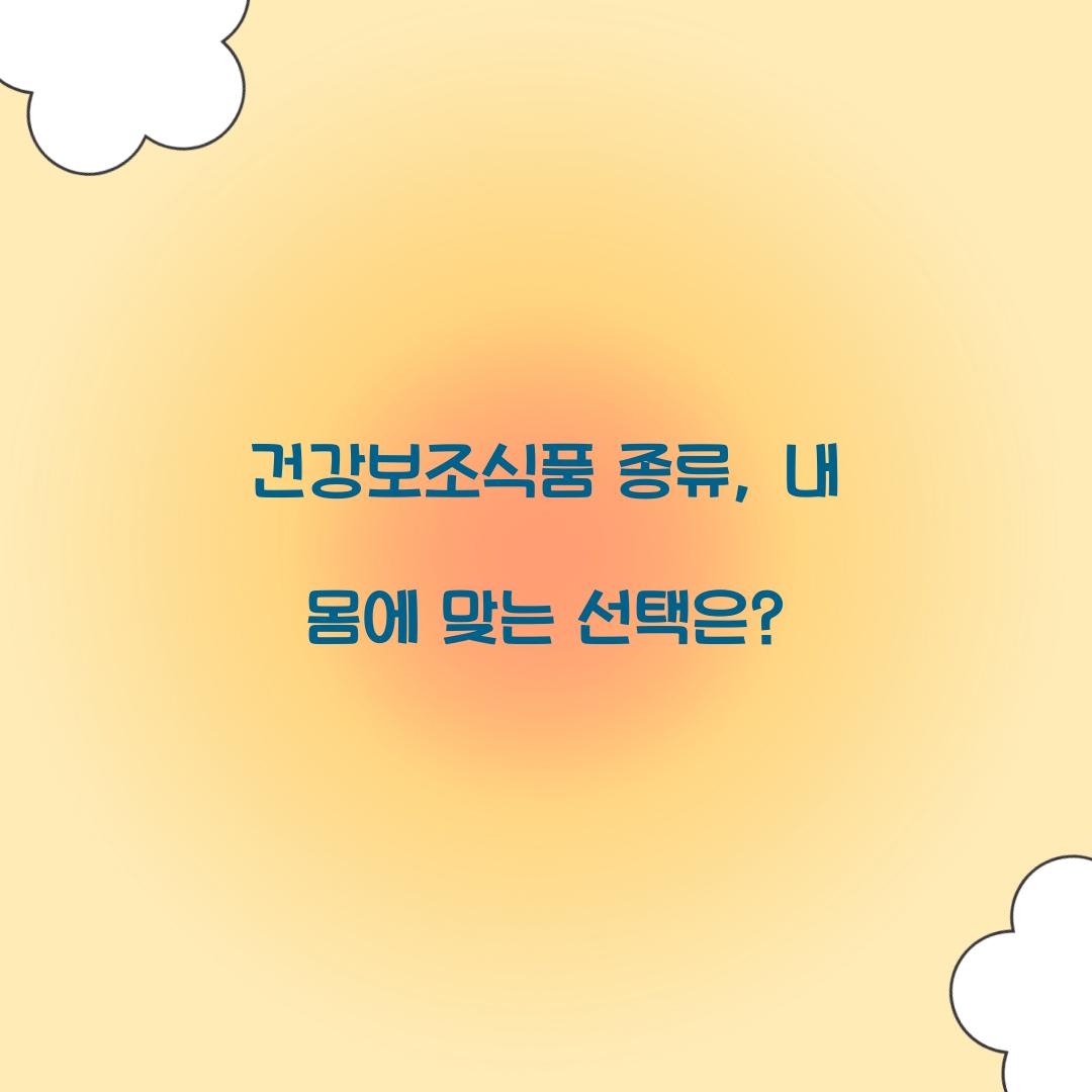 건강보조식품 종류, 내 몸에 맞는 선택은?