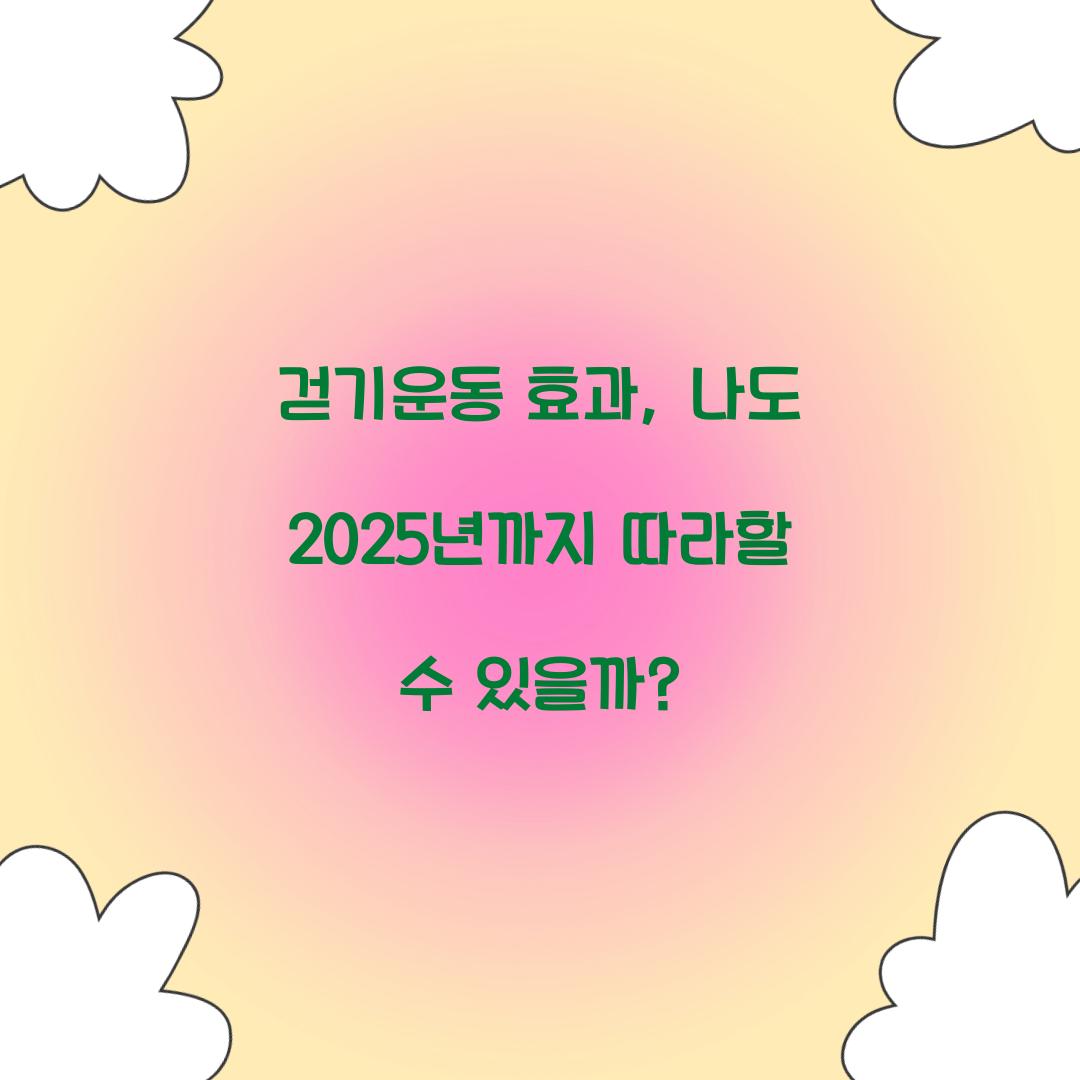 걷기운동 효과, 나도 2025년까지 따라할 수 있을까?