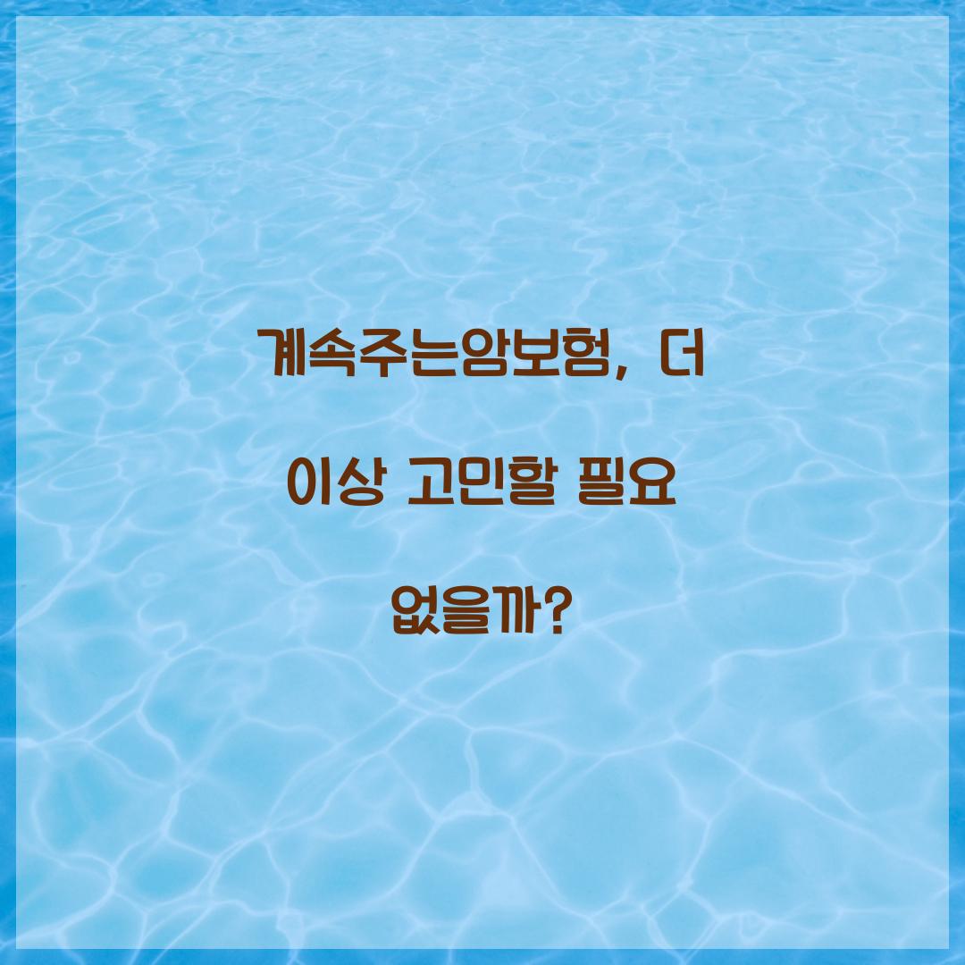 계속주는암보험, 더 이상 고민할 필요 없을까?