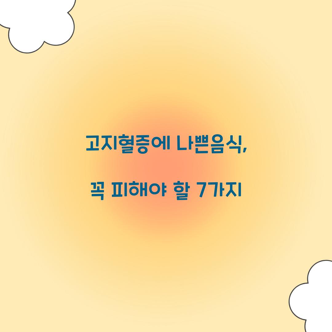 고지혈증에 나쁜음식, 꼭 피해야 할 7가지
