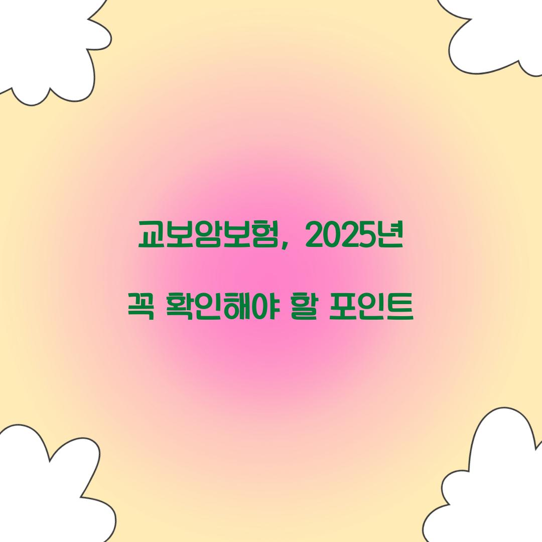 교보암보험, 2025년 꼭 확인해야 할 포인트