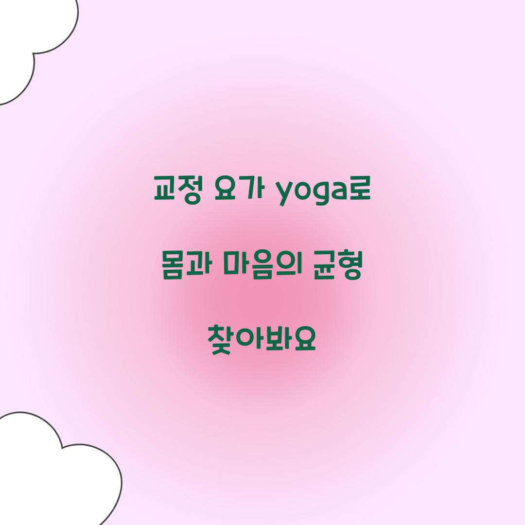 교정 요가 yoga로 몸과 마음의 균형 찾아봐요