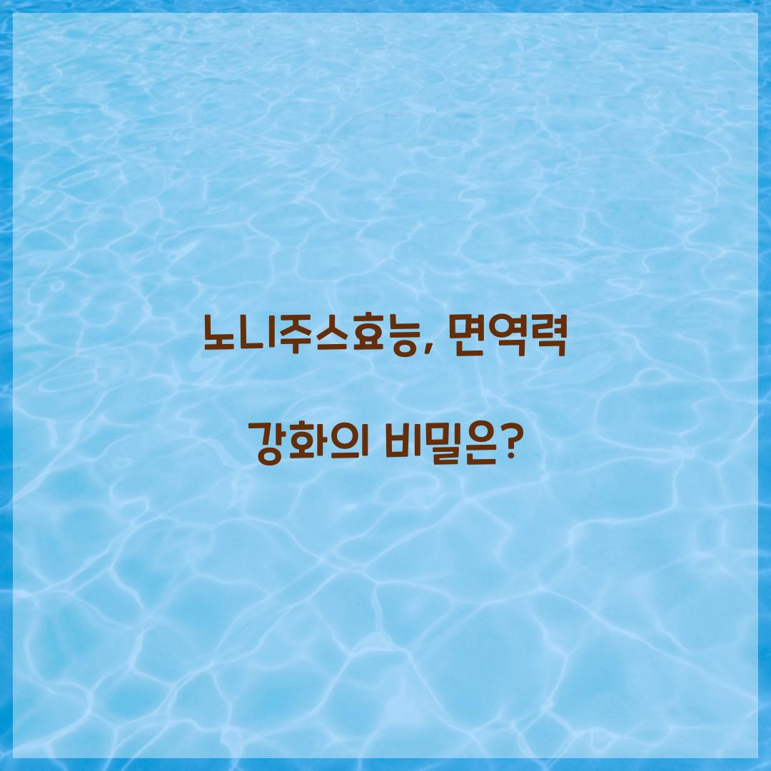 노니주스효능, 면역력 강화의 비밀은?
