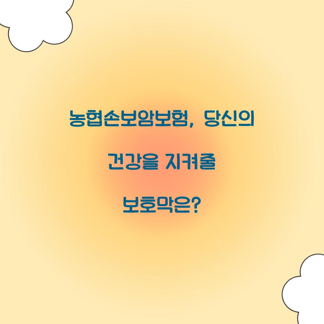 농협손보암보험, 당신의 건강을 지켜줄 보호막은?