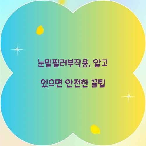 눈밑필러부작용, 알고 있으면 안전한 꿀팁