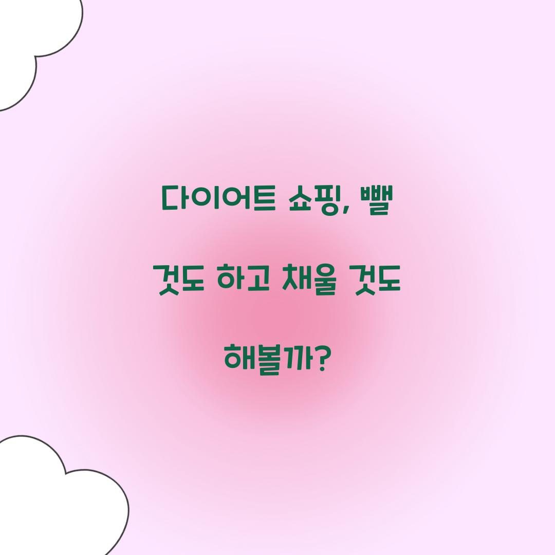 다이어트 쇼핑, 뺄 것도 하고 채울 것도 해볼까?