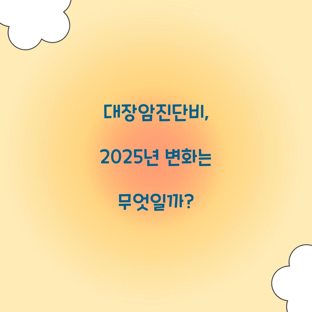 대장암진단비, 2025년 변화는 무엇일까?