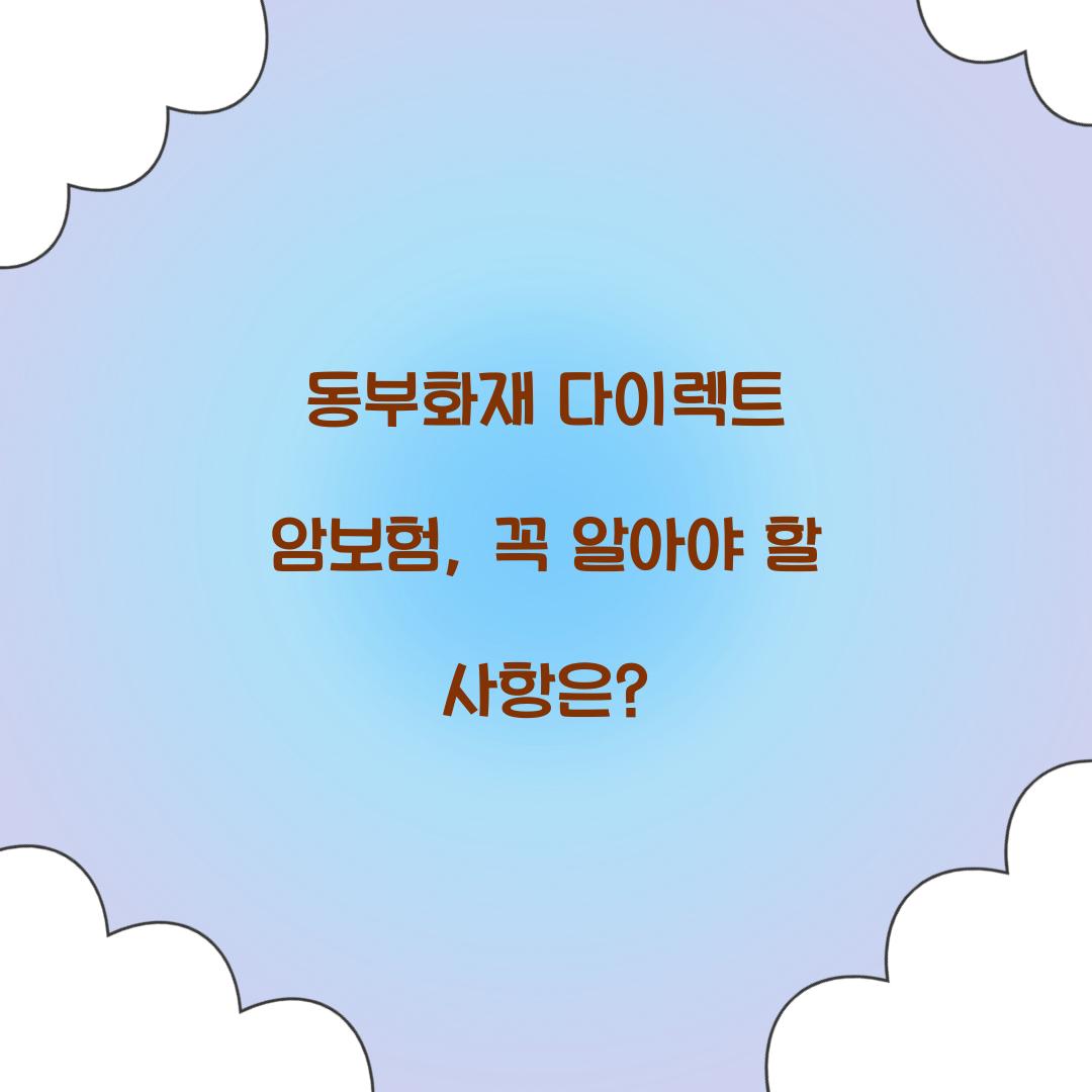 동부화재 다이렉트 암보험, 꼭 알아야 할 사항은?