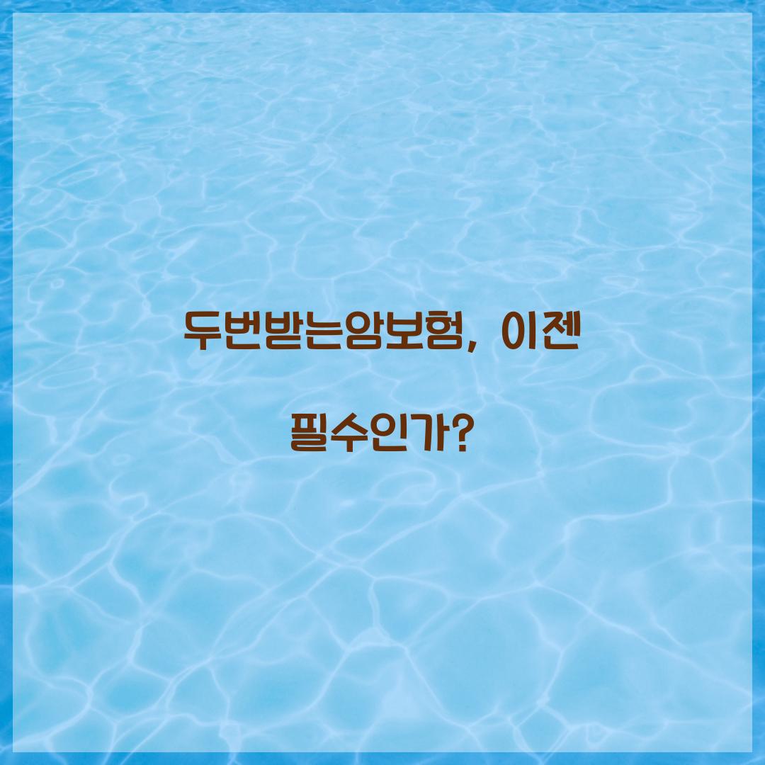 두번받는암보험, 이젠 필수인가?