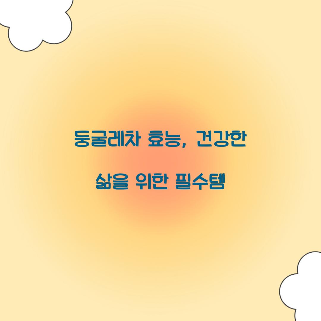 둥굴레차 효능, 건강한 삶을 위한 필수템