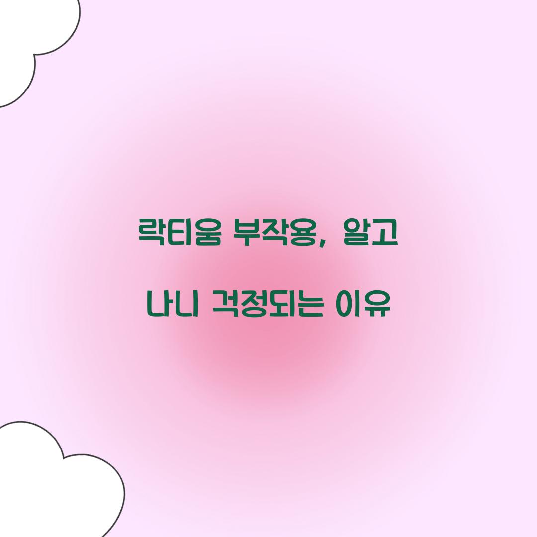 락티움 부작용, 알고 나니 걱정되는 이유