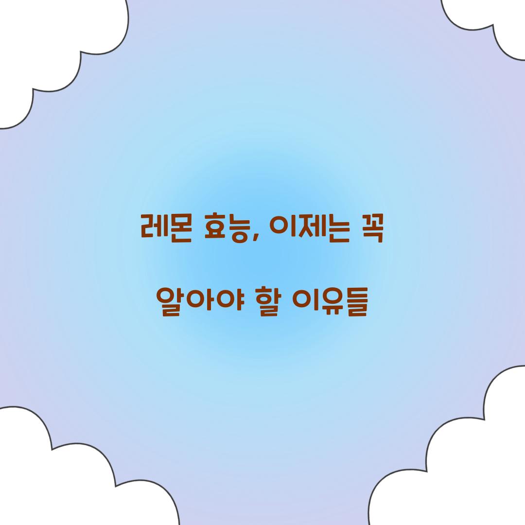 레몬 효능, 이제는 꼭 알아야 할 이유들