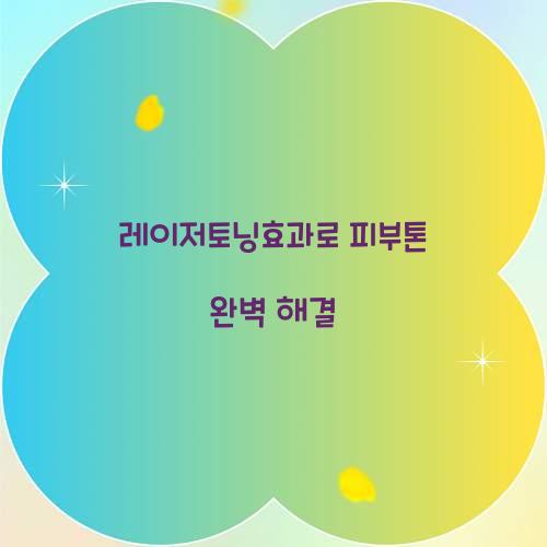 레이저토닝효과로 피부톤 완벽 해결