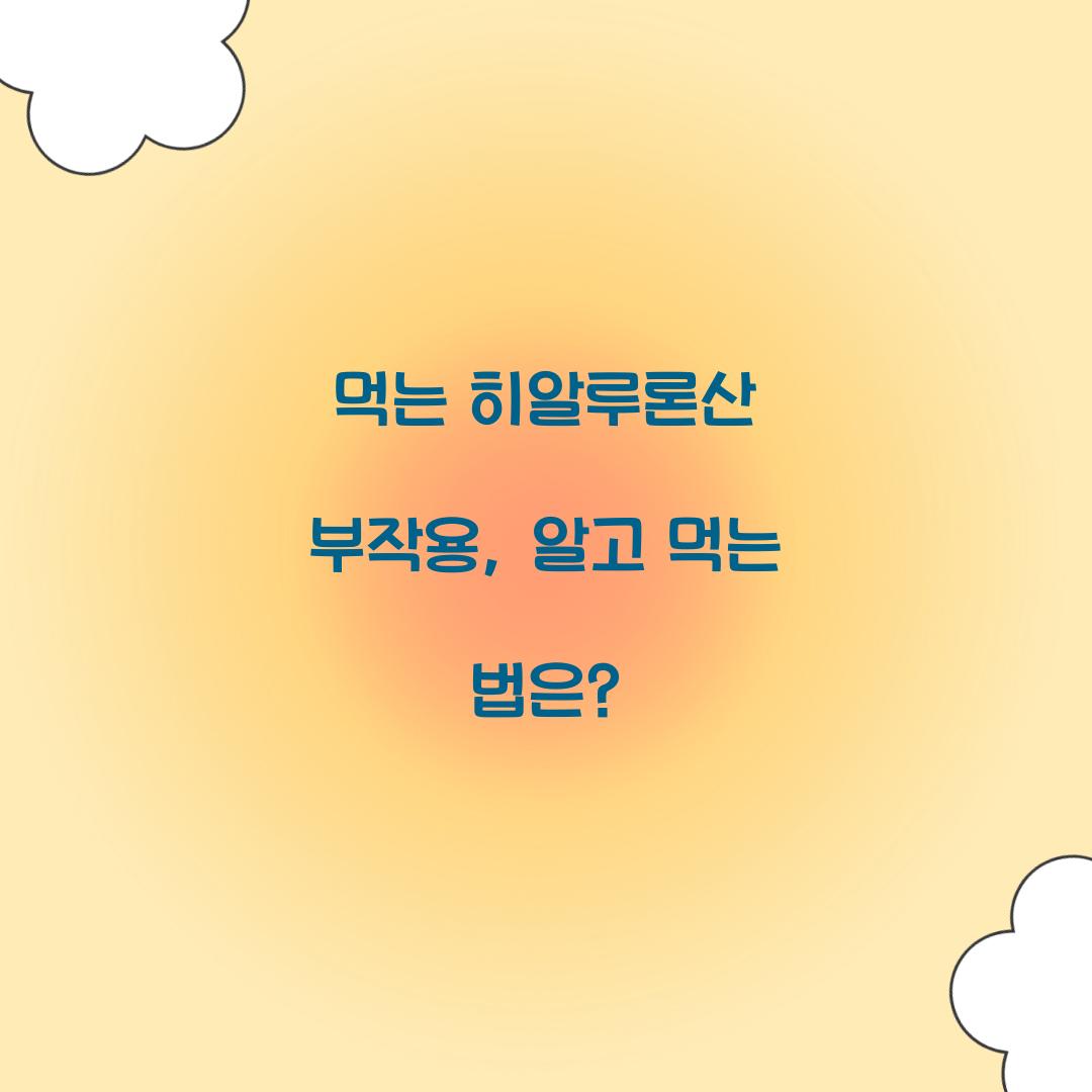 먹는 히알루론산 부작용, 알고 먹는 법은?