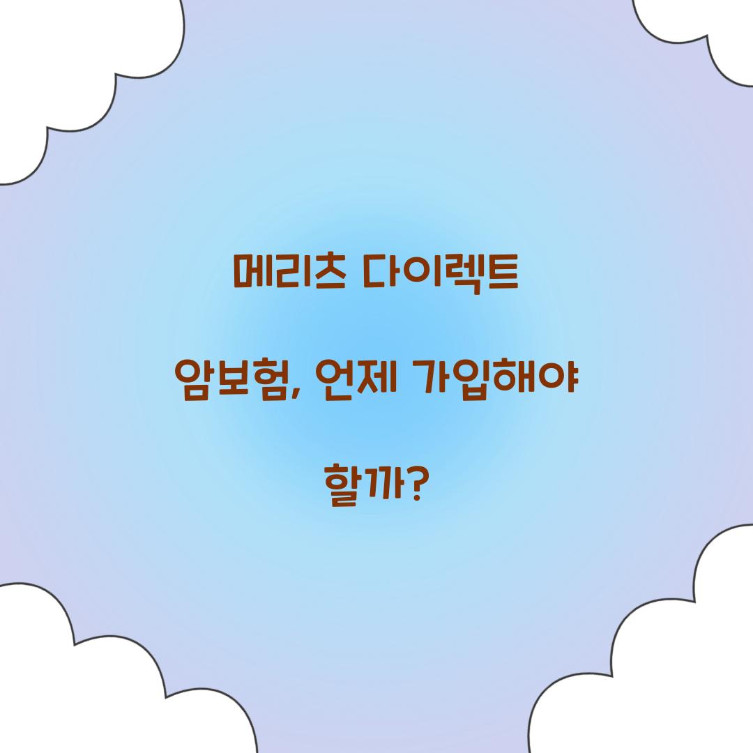 메리츠 다이렉트 암보험, 언제 가입해야 할까?