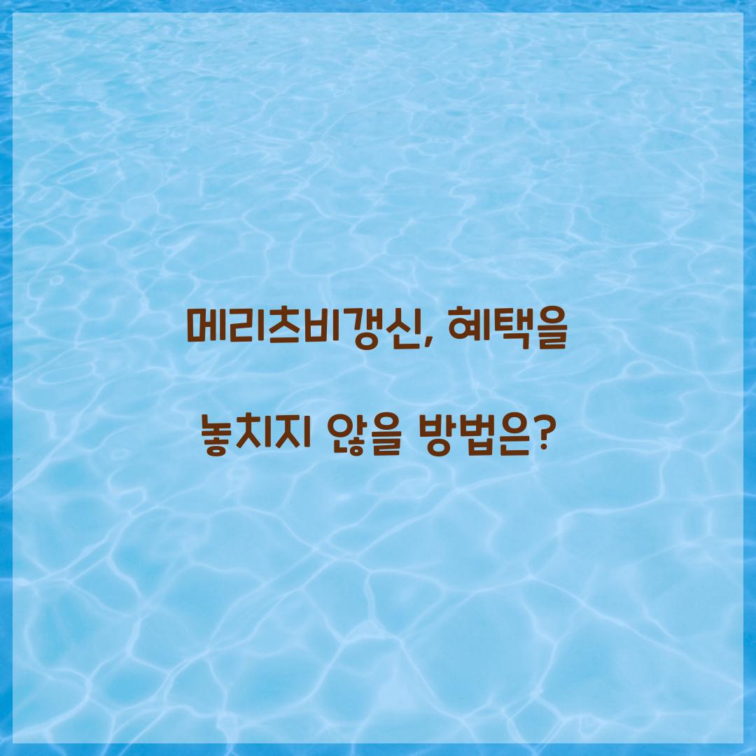 메리츠비갱신, 혜택을 놓치지 않을 방법은?